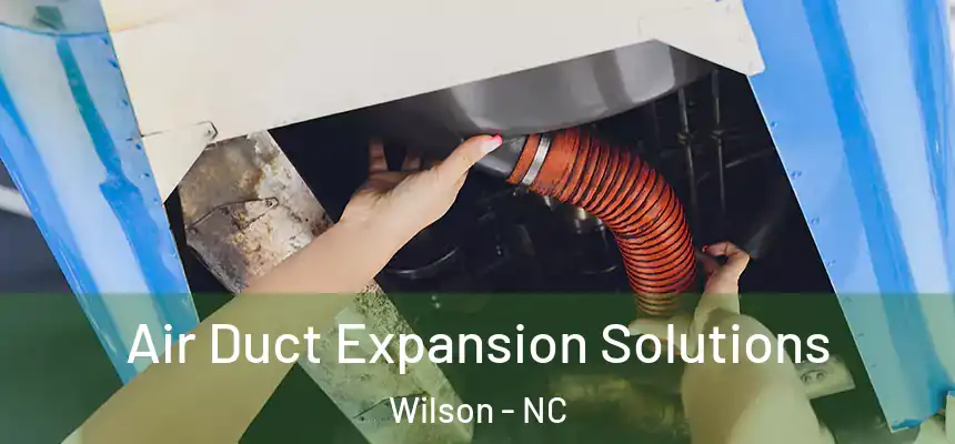 Air Duct Expansion Solutions Wilson - NC