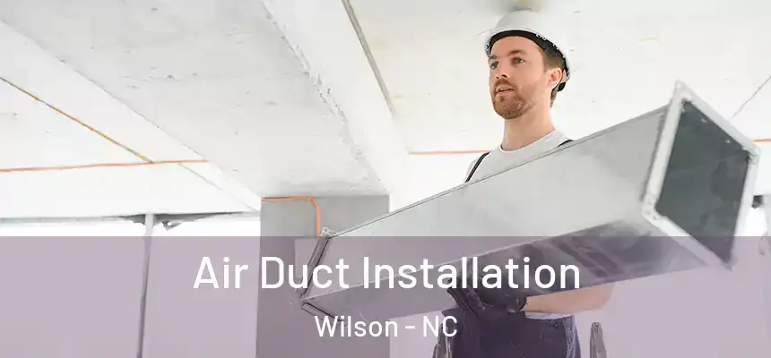  Air Duct Installation Wilson - NC