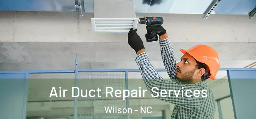 Air Duct Repair Services Wilson - NC