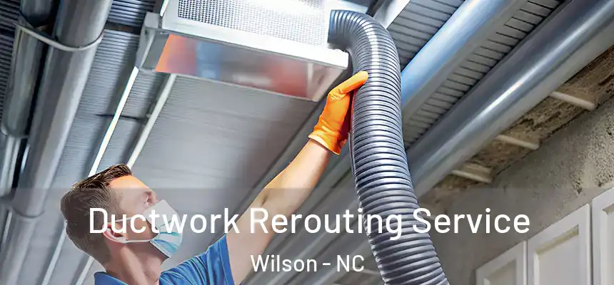 Ductwork Rerouting Service Wilson - NC