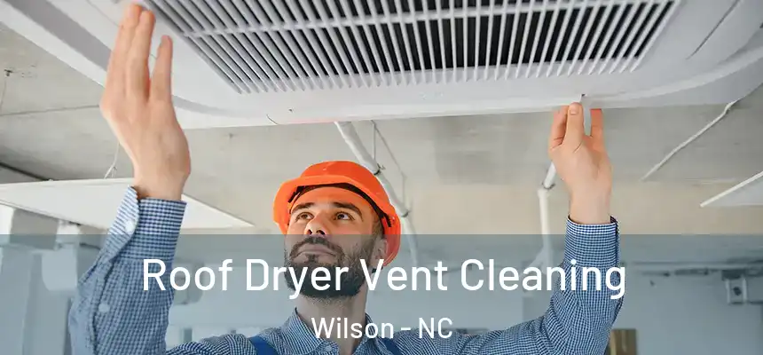 Roof Dryer Vent Cleaning Wilson - NC