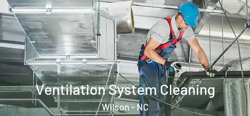 Ventilation System Cleaning Wilson - NC